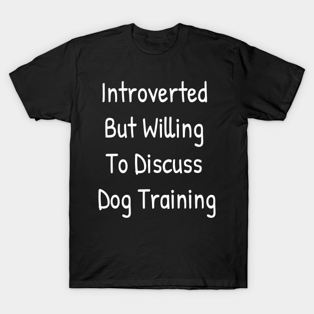 Introverted But Willing To Discuss Dog Training T-Shirt by Islanr